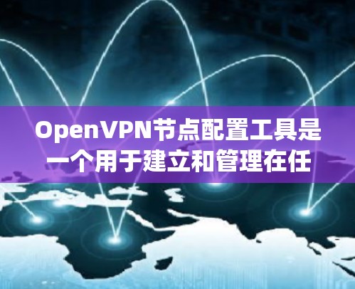 OpenVPN节点配置工具是一个用于建立和管理在任何设备上进行VPN的工具。以下是一个详细的指南,帮助你使用这些工具 OpenVPN节点配置工具是一个用于建立和管理在任何设备上进行VPN的工具。以下是一个详细的指南,帮助你使用这些工具