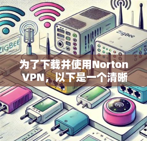 为了下载并使用Norton VPN，以下是一个清晰的步骤指南