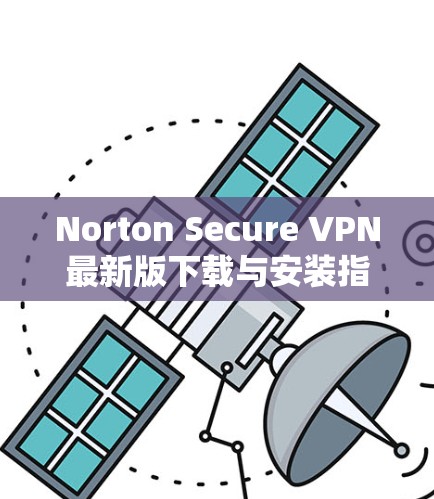 Norton Secure VPN最新版下载与安装指南