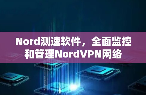 Nord测速软件，全面监控和管理NordVPN网络