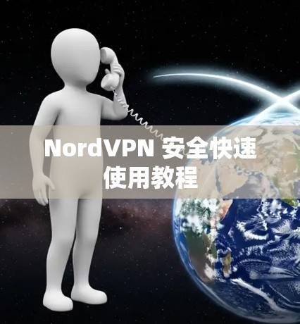 NordVPN 安全快速使用教程 NordVPN 安全快速使用教程