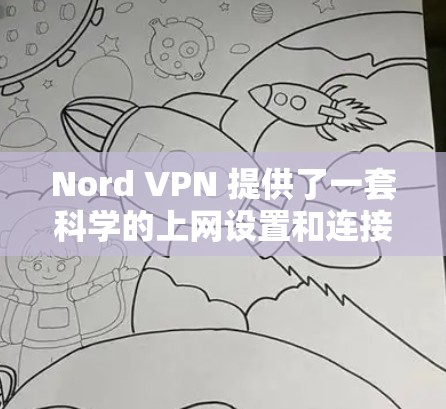 Nord VPN 提供了一套科学的上网设置和连接方法,帮助用户高效、安全地访问互联网。以下是对Nord VPN科学上网设置和连接方法的详细说明 Nord VPN 提供了一套科学的上网设置和连接方法,帮助用户高效、安全地访问互联网。以下是对Nord VPN科学上网设置和连接方法的详细说明