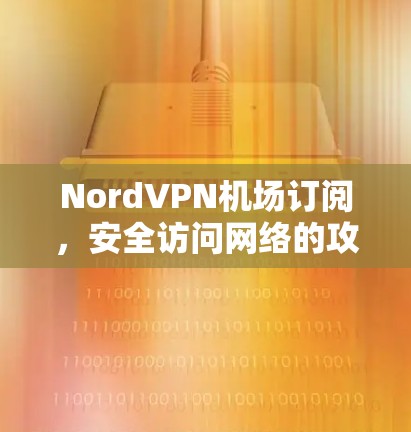 NordVPN机场订阅，安全访问网络的攻略