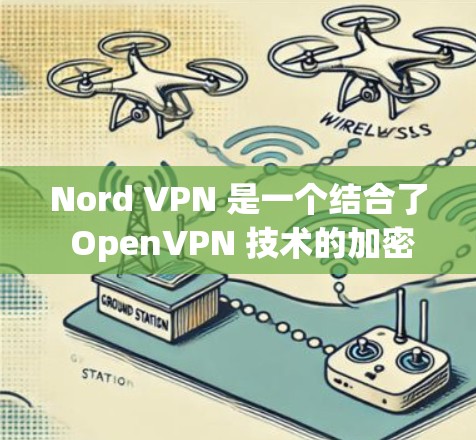 Nord VPN 是一个结合了 OpenVPN 技术的加密VPN解决方案，以其更高的安全性著称。以下是一些推荐的 Nord VPN 电脑客户端，根据不同的用户需求进行分类