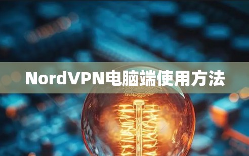 NordVPN电脑端使用方法 NordVPN电脑端使用方法