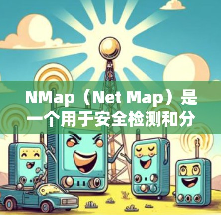 NMap(Net Map)是一个用于安全检测和分析的网络工具,主要用于检测恶意进程、防火墙漏洞、入侵者威胁以及网络攻击行为。以下是使用NMap的基本教程 NMap(Net Map)是一个用于安全检测和分析的网络工具,主要用于检测恶意进程、防火墙漏洞、入侵者威胁以及网络攻击行为。以下是使用NMap的基本教程