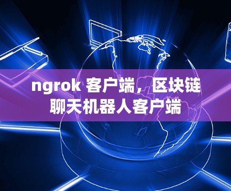 ngrok 客户端,区块链聊天机器人客户端 ngrok 客户端,区块链聊天机器人客户端