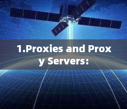 1.Proxies and Proxy Servers: 1.Proxies and Proxy Servers: