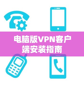 电脑版VPN客户端安装指南