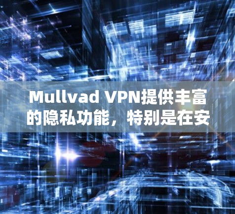 Mullvad VPN提供丰富的隐私功能,特别是在安全设置方面,这些设置旨在保护用户数据和隐私。以下是逐步指南,帮助您配置Mullvad VPN的隐私设置 Mullvad VPN提供丰富的隐私功能,特别是在安全设置方面,这些设置旨在保护用户数据和隐私。以下是逐步指南,帮助您配置Mullvad VPN的隐私设置