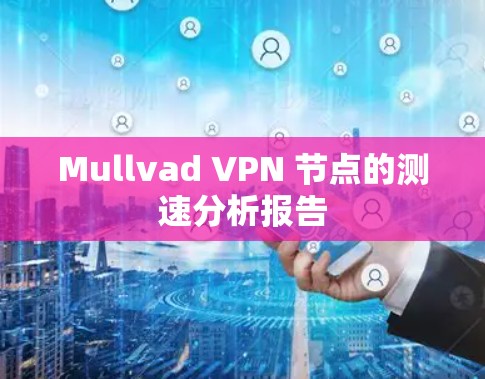 Mullvad VPN 节点的测速分析报告 Mullvad VPN 节点的测速分析报告