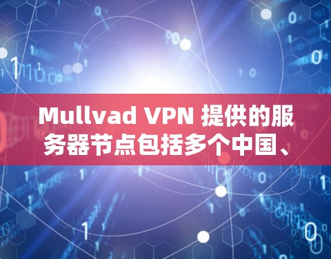 Mullvad VPN 提供的服务器节点包括多个中国、美国和欧洲的服务器,每个服务器可能有不同的配置和带宽。例如 Mullvad VPN 提供的服务器节点包括多个中国、美国和欧洲的服务器,每个服务器可能有不同的配置和带宽。例如