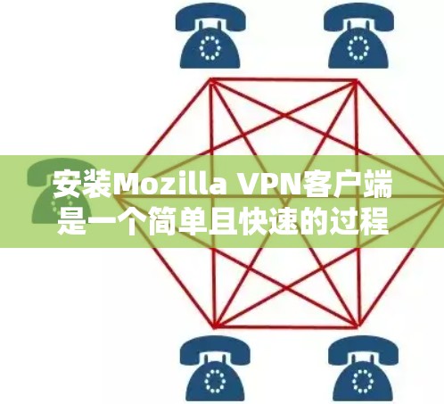 安装Mozilla VPN客户端是一个简单且快速的过程,但为了确保正确性,建议按照以下步骤进行 安装Mozilla VPN客户端是一个简单且快速的过程,但为了确保正确性,建议按照以下步骤进行
