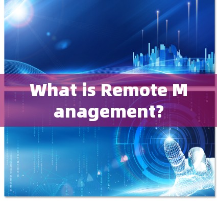 What is Remote Management? What is Remote Management?