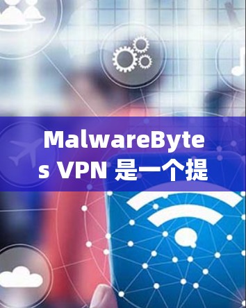 MalwareBytes VPN 是一个提供高级安全和网络访问控制的VPN工具,通过连接到服务器节点,允许用户访问互联网。以下是针对MalwareBytes VPN服务器节点和测试分析的详细指南 MalwareBytes VPN 是一个提供高级安全和网络访问控制的VPN工具,通过连接到服务器节点,允许用户访问互联网。以下是针对MalwareBytes VPN服务器节点和测试分析的详细指南