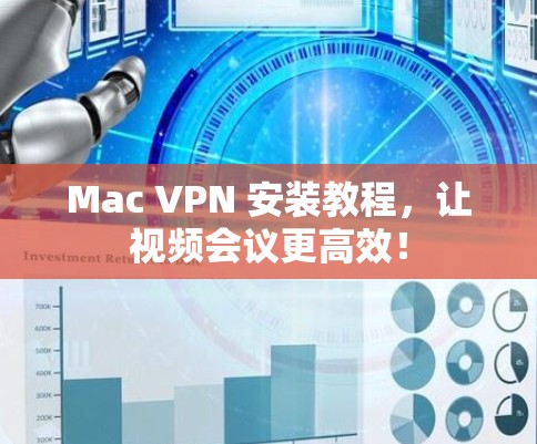 Mac VPN 安装教程,让视频会议更高效! Mac VPN 安装教程,让视频会议更高效!