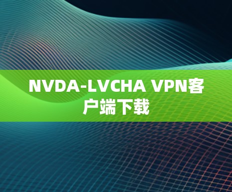 NVDA-LVCHA VPN客户端下载
