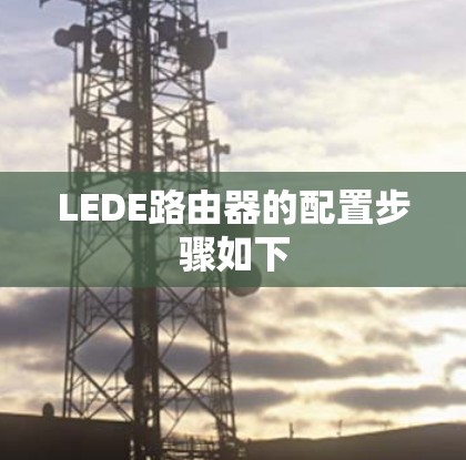 LEDE路由器的配置步骤如下 LEDE路由器的配置步骤如下