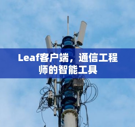 Leaf客户端，通信工程师的智能工具