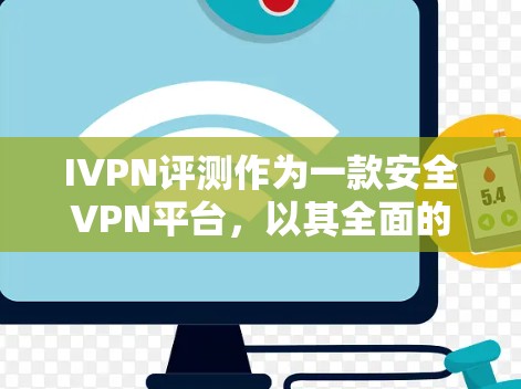 IVPN评测作为一款安全VPN平台，以其全面的功能、高性能和强大的安全性而著称。以下是对IVPN评测功能的详细分析