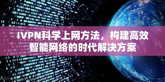 IVPN科学上网方法，构建高效智能网络的时代解决方案