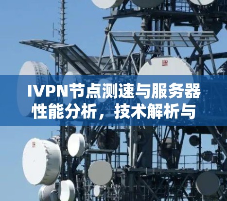 IVPN节点测速与服务器性能分析,技术解析与优化建议 IVPN节点测速与服务器性能分析,技术解析与优化建议
