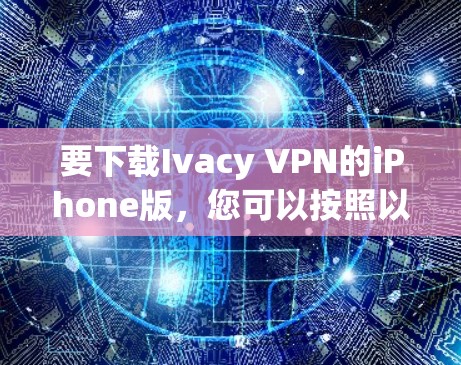 要下载Ivacy VPN的iPhone版,您可以按照以下步骤操作
