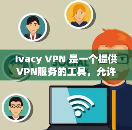 Ivacy VPN 是一个提供VPN服务的工具,允许用户访问外部网络并管理防火墙和安全设置。以下是使用 Ivacy VPN 的步骤