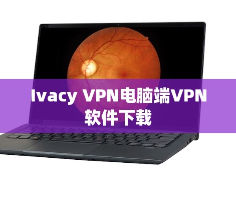 Ivacy VPN电脑端VPN软件下载