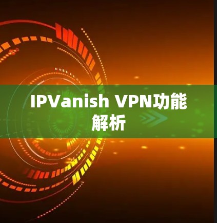 IPVanish VPN功能解析