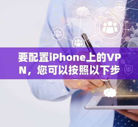 要配置iPhone上的VPN，您可以按照以下步骤进行操作