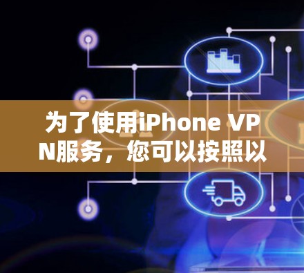 为了使用iPhone VPN服务，您可以按照以下步骤进行