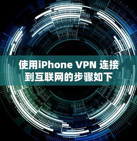 使用iPhone VPN 连接到互联网的步骤如下 使用iPhone VPN 连接到互联网的步骤如下