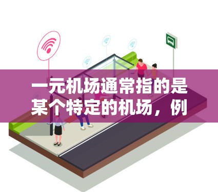 一元机场通常指的是某个特定的机场,例如北京的北上广深一元机场。因此,iOS设备是否能进入一元机场取决于以下几个方面