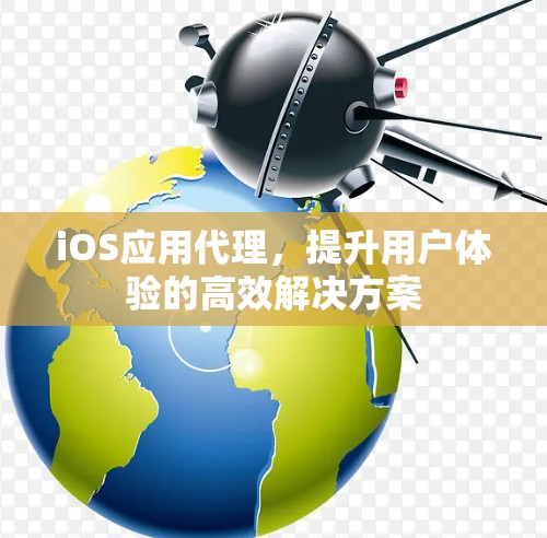 iOS应用代理，提升用户体验的高效解决方案