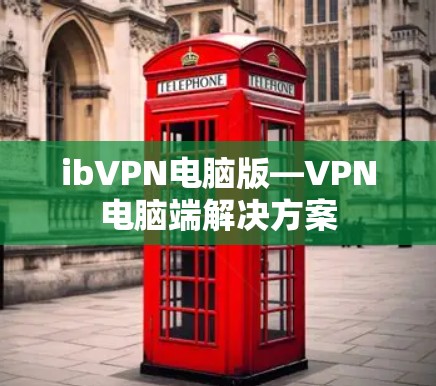 ibVPN电脑版—VPN电脑端解决方案