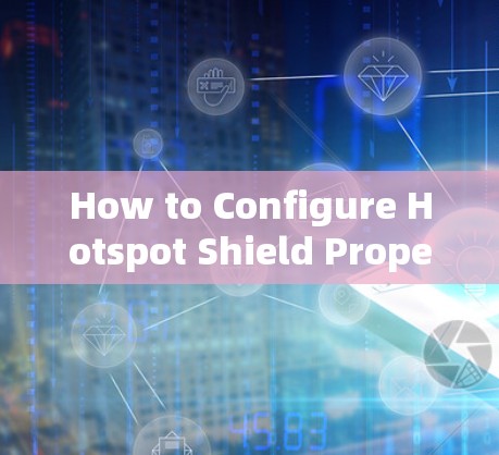 How to Configure Hotspot Shield Properly