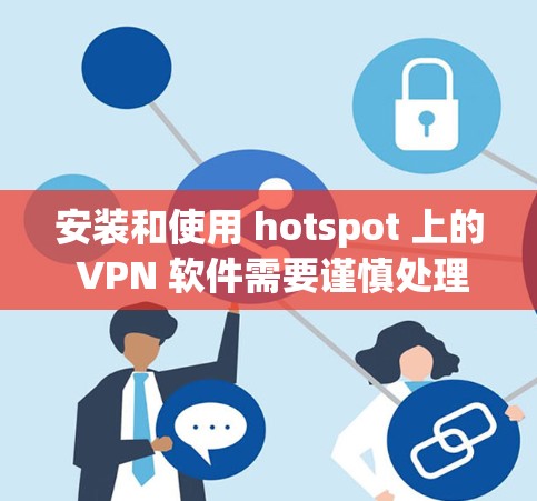 安装和使用 hotspot 上的 VPN 软件需要谨慎处理,确保安全性和网络稳定性。以下是一步步的指南 安装和使用 hotspot 上的 VPN 软件需要谨慎处理,确保安全性和网络稳定性。以下是一步步的指南