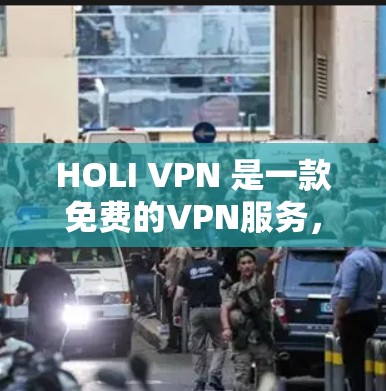 HOLI VPN 是一款免费的VPN服务,提供多种功能,适合不同用户需求。以下是其详细介绍 HOLI VPN 是一款免费的VPN服务,提供多种功能,适合不同用户需求。以下是其详细介绍