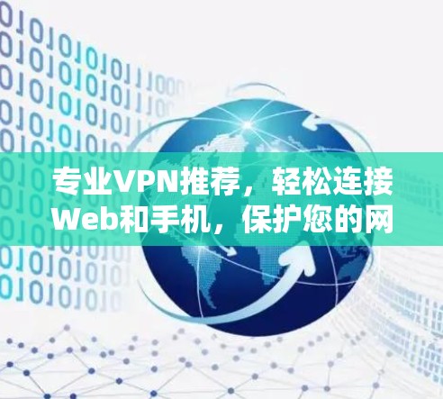 专业VPN推荐,轻松连接Web和手机,保护您的网络安全 专业VPN推荐,轻松连接Web和手机,保护您的网络安全