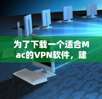 为了下载一个适合Mac的VPN软件,建议以下几种选择 为了下载一个适合Mac的VPN软件,建议以下几种选择
