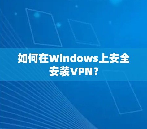 如何在Windows上安全安装VPN？