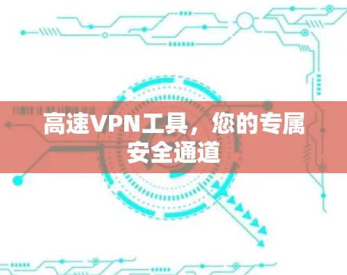 高速VPN工具，您的专属安全通道