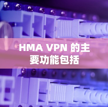 HMA VPN 的主要功能包括