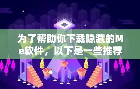 为了帮助你下载隐藏的Me软件,以下是一些推荐的选项,根据你的使用需求和安全考虑 为了帮助你下载隐藏的Me软件,以下是一些推荐的选项,根据你的使用需求和安全考虑