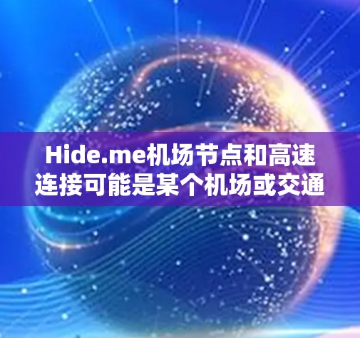 Hide.me机场节点和高速连接可能是某个机场或交通服务提供商的组成部分。以下是对这些可能存在的问题的分析