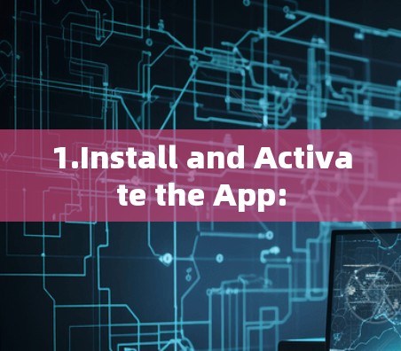 1.Install and Activate the App: 1.Install and Activate the App: